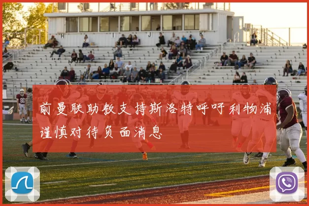 前曼联助教支持斯洛特呼吁利物浦谨慎对待负面消息